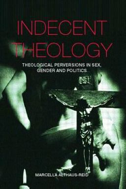 Indecent Theology Theological Perversions in Sex, Gender and Politics  9780415236041 Front Cover