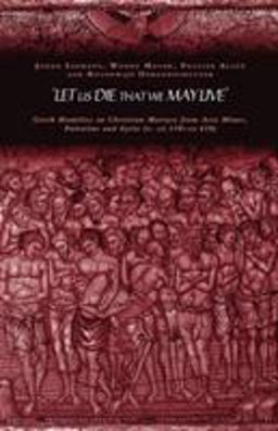 Let Us Die That We May Live Greek Homilies on Christian Martyrs from Asia Minor, Palestine and Syria (C. AD 350-AD 450)  9780415240420 Front Cover