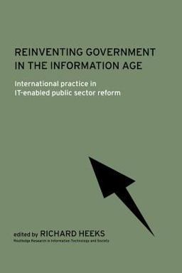 Reinventing Government in the Information Age International Practice in IT-Enabled Public Sector Reform  9780415242479 Front Cover