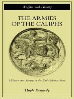 Armies of the Caliphs Military and Society in the Early Islamic State  9780415250931 Front Cover