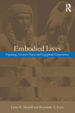 Embodied Lives: Figuring Ancient Maya and Egyptian Experience  9780415253116 Front Cover