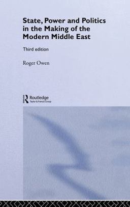 State, Power and Politics in the Making of the Modern Middle East State, Power and Politics in the Making of the Modern Middle East