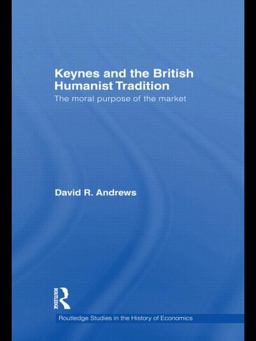 Keynes and the British Humanist Tradition The Moral Purpose of the Market  9780415299862 Front Cover