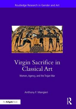Virgin Sacrifice in Classical Art Women, Agency, and the Trojan War  9780415301350 Front Cover