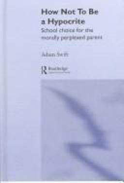 How Not to Be a Hypocrite School Choice for the Morally Perplexed Parent  9780415311175 Front Cover