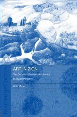Art in Zion The Genesis of Modern National Art in Jewish Palestine  9780415318365 Front Cover