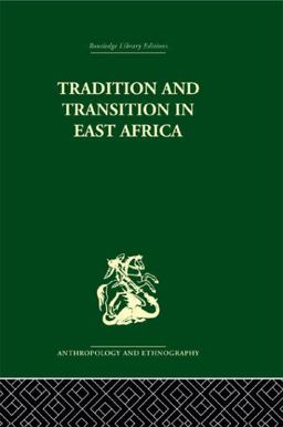 Tradition and Transition in East Africa Studies of the Tribal Factor in the Modern Era  9780415329866 Front Cover