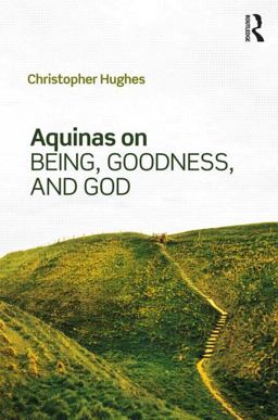 Aquinas on Being, Goodness, and God