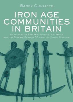 Iron Age Communities in Britain An Account of England, Scotland and Wales from the Seventh Century BC until the Roman Conquest 4th 9780415347792 Front Cover