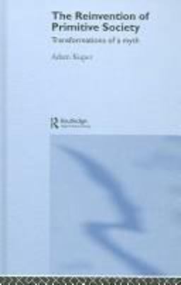 Reinvention of Primitive Society Transformations of a Myth 2nd 9780415357616 Front Cover