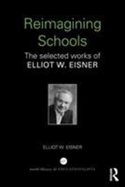 Reimagining Schools The Selected Works of Elliot W. Eisner  9780415366458 Front Cover