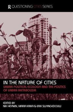 In the Nature of Cities Urban Political Ecology and the Politics of Urban Metabolism  9780415368285 Front Cover