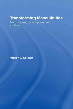 Transforming Masculinities Men, Cultures, Bodies, Power, Sex and Love  9780415370738 Front Cover