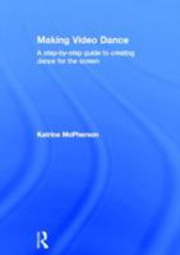 Making Video Dance A Step-by-Step Guide to Creating Dance for the Screen  9780415379427 Front Cover