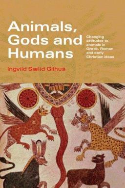 Animals, Gods and Humans Changing Attitudes to Animals in Greek, Roman and Early Christian Thought  9780415386500 Front Cover