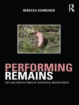 Performing Remains Art and War in Times of Theatrical Reenactment  9780415404426 Front Cover