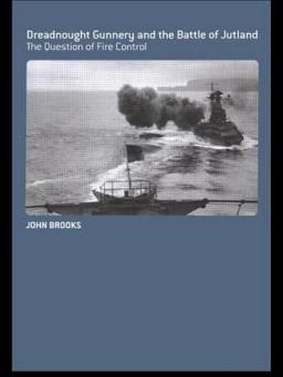 Dreadnought Gunnery and the Battle of Jutland The Question of Fire Control  9780415407885 Front Cover