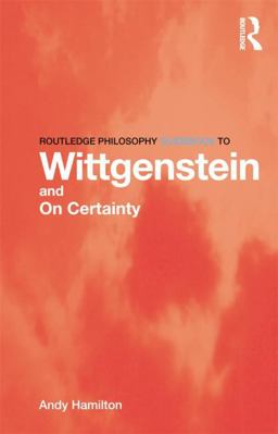 Routledge Philosophy GuideBook to Wittgenstein and on Certainty