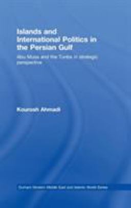 Islands and International Politics in the Persian Gulf The Abu Musa and Tunbs in Strategic Context  9780415459334 Front Cover