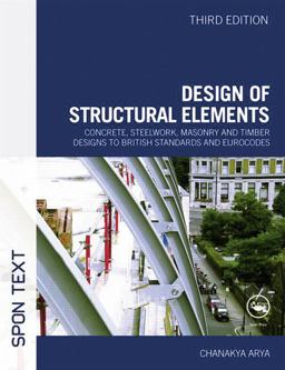Design of Structural Elements Concrete, Steelwork, Masonry and Timber Designs to British Standards and Eurocodes, Third Edition 3rd 9780415467193 Front Cover