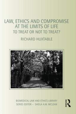 Law, Ethics and Compromise at the Limits of Life To Treat or Not to Treat?  9780415492805 Front Cover