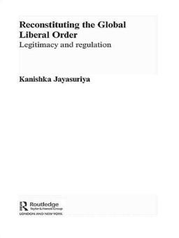 Reconstituting the Global Liberal Order Legitimacy, Regulation and Security  9780415499774 Front Cover