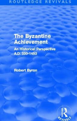 Byzantine Achievement (Routledge Revivals) An Historical Perspective, A. D. 330-1453  9780415505963 Front Cover