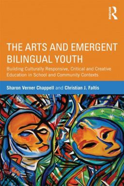 Arts and Emergent Bilingual Youth Building Culturally Responsive, Critical and Creative Education in School and Community Contexts  9780415509749 Front Cover