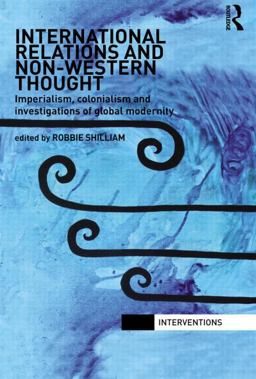 International Relations and Non-Western Thought Imperialism, Colonialism and Investigations of Global Modernity  9780415522847 Front Cover