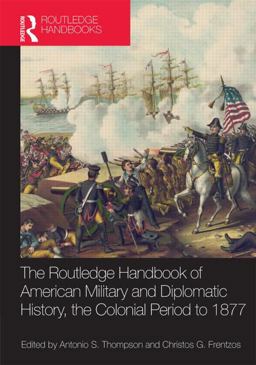 Routledge Handbook of American Military and Diplomatic History The Colonial Period To 1877  9780415533805 Front Cover