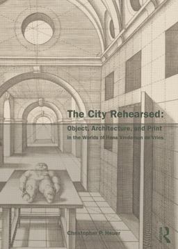City Rehearsed Object, Architecture, and Print in the Worlds of Hans Vredeman de Vries  9780415542326 Front Cover