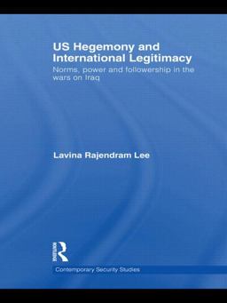 US Hegemony and International Legitimacy Norms, Power and Followership in the Wars on Iraq  9780415552363 Front Cover