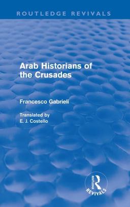 Arab Historians of the Crusades (Routledge Revivals)  9780415567930 Front Cover