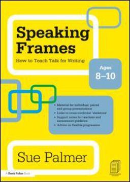 Speaking Frames: How to Teach Talk for Writing: Ages 8-10
