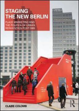 Staging the New Berlin Place Marketing and the Politics of Urban Reinvention Post-1989  9780415594035 Front Cover