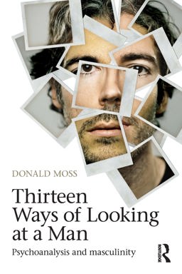 Thirteen Ways of Looking at a Man Psychoanalysis and Masculinity  9780415604925 Front Cover