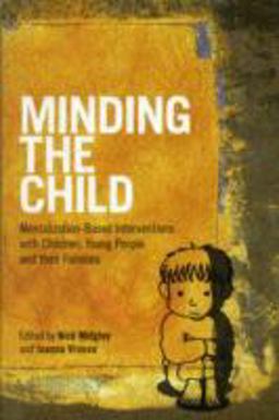Minding the Child Mentalization-Based Interventions with Children, Young People and Their Families  9780415605250 Front Cover