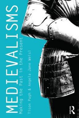 Medievalisms Making the Past in the Present  9780415617277 Front Cover