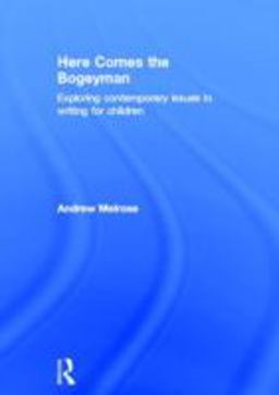 Here Comes the Bogeyman Exploring Contemporary Issues in Writing for Children  9780415617529 Front Cover