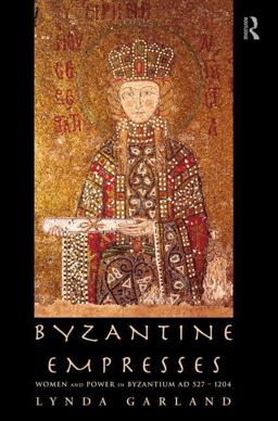 Byzantine Empresses Women and Power in Byzantium AD 527-1204  9780415619448 Front Cover