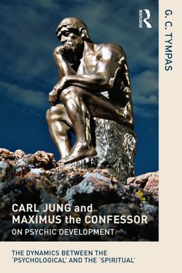 Carl Jung and Maximus the Confessor on Psychic Development The Dynamics Between the e~psychologicale(tm) and the E~spirituale(tm)  9780415625173 Front Cover