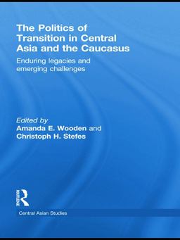 Politics of Transition in Central Asia and the Caucasus Enduring Legacies and Emerging Challenges  9780415625395 Front Cover