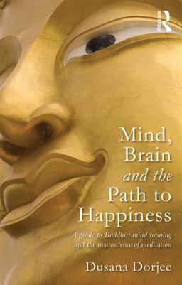 Mind, Brain and the Path to Happiness A Guide to Buddhist Mind Training and the Neuroscience of Meditation  9780415626149 Front Cover