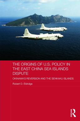 Origins of U. S. Policy in the East China Sea Islands Dispute Okinawa's Reversion and the Senkaku Islands  9780415629263 Front Cover