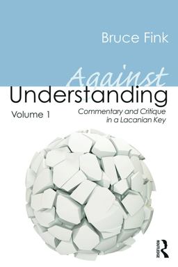 Against Understanding, Volume 1 Commentary and Critique in a Lacanian Key  9780415635431 Front Cover