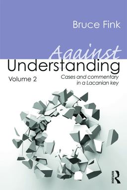 Against Understanding, Volume 2 Cases and Commentary in a Lacanian Key  9780415635479 Front Cover