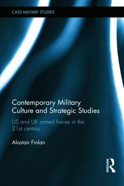 Contemporary Military Culture and Strategic Studies US and UK Armed Forces in the 21st Century  9780415638425 Front Cover
