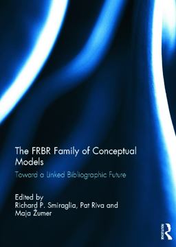 FRBR Family of Conceptual Models Toward a Linked Bibliographic Future  9780415641043 Front Cover