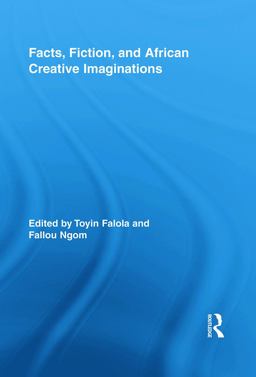 Facts, Fiction, and African Creative Imaginations 2013 9780415647731 Front Cover
