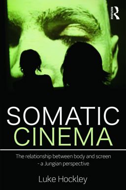 Somatic Cinema The Relationship Between Body and Screen - a Jungian Perspective  9780415669238 Front Cover